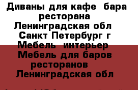 Диваны для кафе, бара, ресторана - Ленинградская обл., Санкт-Петербург г. Мебель, интерьер » Мебель для баров, ресторанов   . Ленинградская обл.